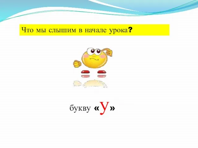 Что мы слышим в начале урока? букву «у»