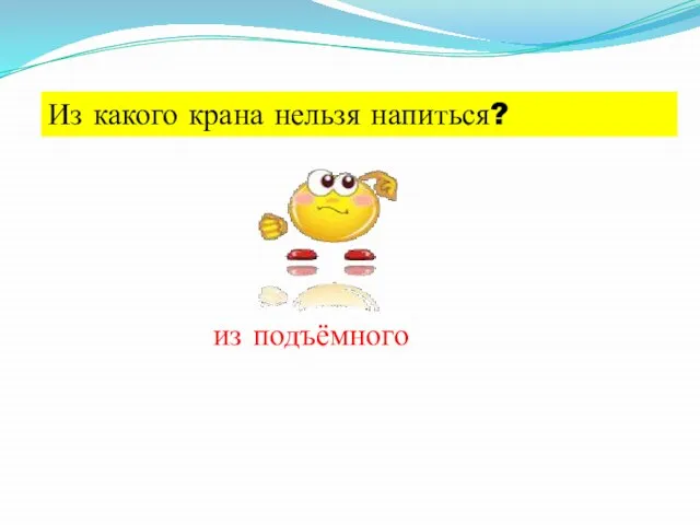 Из какого крана нельзя напиться? из подъёмного