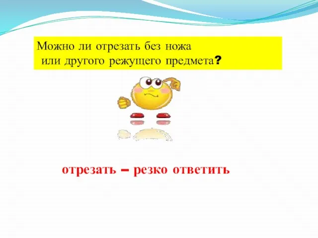 Можно ли отрезать без ножа или другого режущего предмета? отрезать – резко ответить