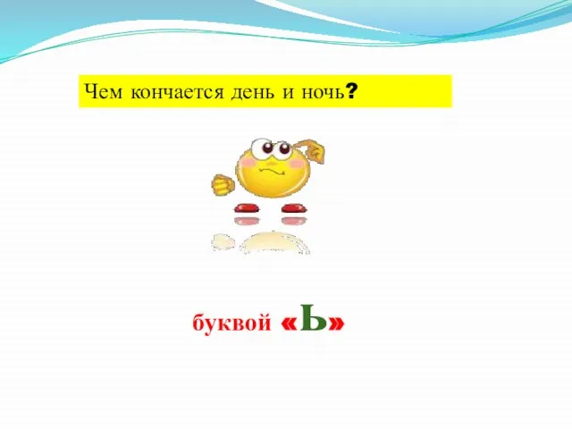 Чем кончается день и ночь? буквой «ь»