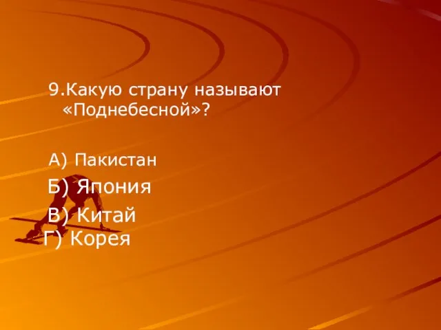 9.Какую страну называют «Поднебесной»? А) Пакистан Б) Япония В) Китай Г) Корея