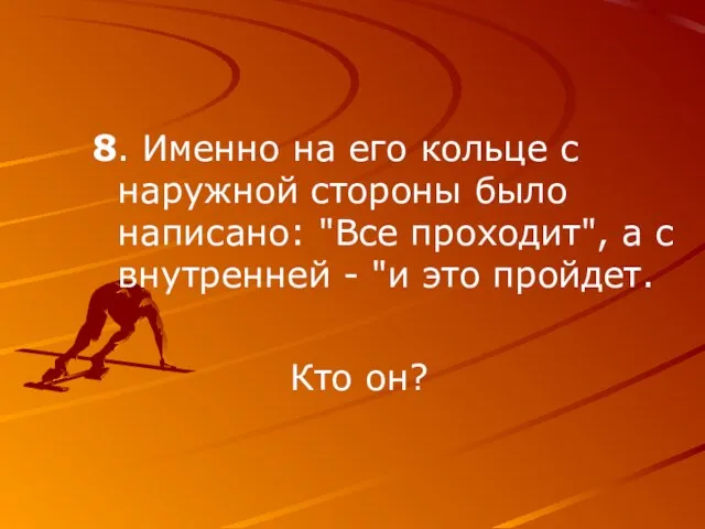 8. Именно на его кольце с наружной стороны было написано: "Все проходит",