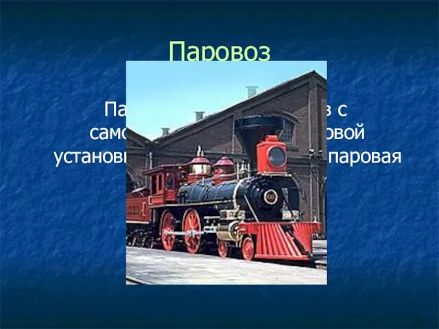 Паровоз Паровоз – это локомотив с самостоятельной паросиловой установкой ( паровой котел и паровая машина).