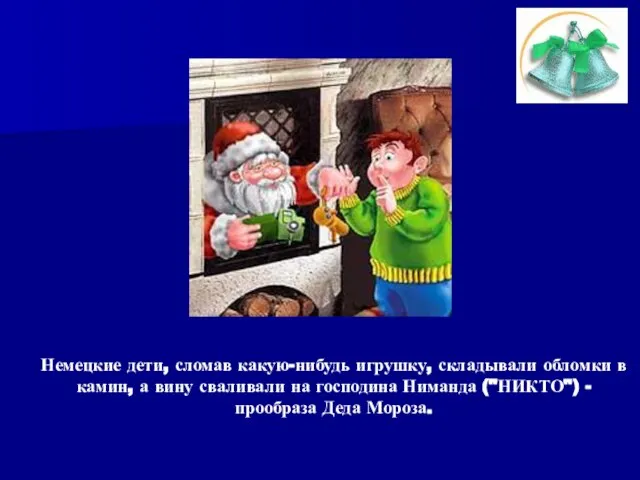 Немецкие дети, сломав какую-нибудь игрушку, складывали обломки в камин, а вину сваливали