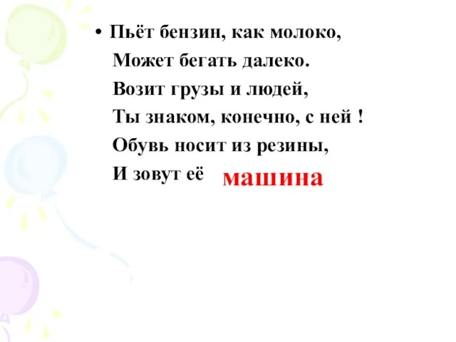 Пьёт бензин, как молоко, Может бегать далеко. Возит грузы и людей, Ты