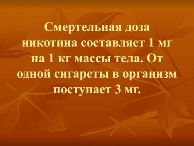 Смертельная доза никотина составляет 1 мг на 1 кг массы тела. От