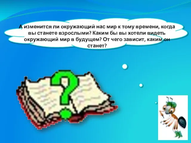 А изменится ли окружающий нас мир к тому времени, когда вы станете