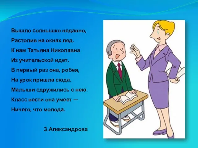 Вышло солнышко недавно, Растопив на окнах лед. К нам Татьяна Николавна Из