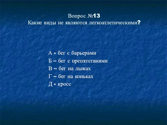 Вопрос №13 Какие виды не являются легкоатлетическими? А - бег с барьерами