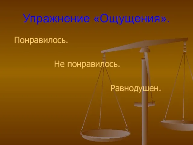 Упражнение «Ощущения». Понравилось. Не понравилось. Равнодушен.