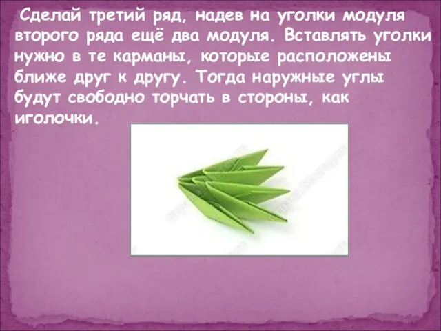 Сделай третий ряд, надев на уголки модуля второго ряда ещё два модуля.