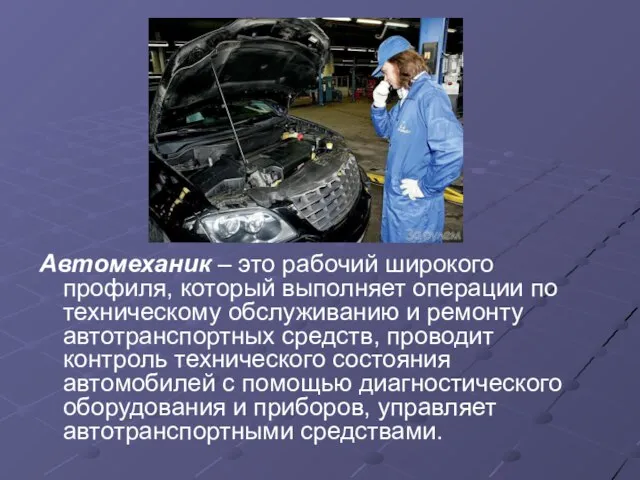 Автомеханик – это рабочий широкого профиля, который выполняет операции по техническому обслуживанию