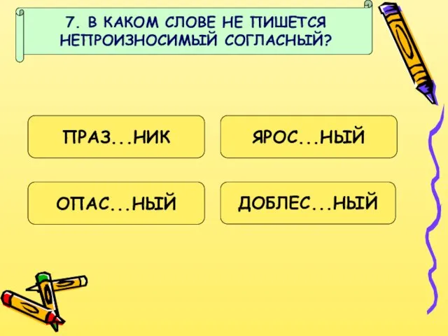 7. В КАКОМ СЛОВЕ НЕ ПИШЕТСЯ НЕПРОИЗНОСИМЫЙ СОГЛАСНЫЙ? ПРАЗ...НИК ЯРОС...НЫЙ ДОБЛЕС...НЫЙ ОПАС...НЫЙ