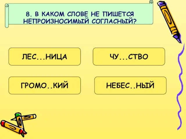 8. В КАКОМ СЛОВЕ НЕ ПИШЕТСЯ НЕПРОИЗНОСИМЫЙ СОГЛАСНЫЙ? ЛЕС...НИЦА ЧУ...СТВО ГРОМО..КИЙ НЕБЕС..НЫЙ