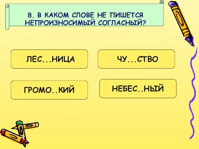 8. В КАКОМ СЛОВЕ НЕ ПИШЕТСЯ НЕПРОИЗНОСИМЫЙ СОГЛАСНЫЙ? ЛЕС...НИЦА ЧУ...СТВО ГРОМО..КИЙ НЕБЕС..НЫЙ