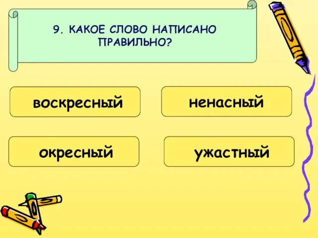 9. КАКОЕ СЛОВО НАПИСАНО ПРАВИЛЬНО? воскресный окресный ненасный ужастный