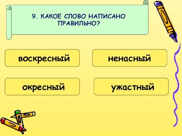 9. КАКОЕ СЛОВО НАПИСАНО ПРАВИЛЬНО? воскресный окресный ненасный ужастный