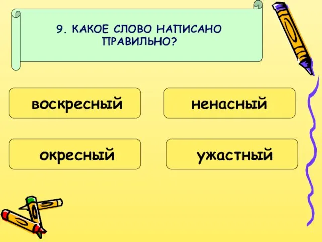 9. КАКОЕ СЛОВО НАПИСАНО ПРАВИЛЬНО? воскресный окресный ненасный ужастный