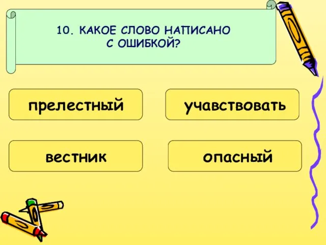 10. КАКОЕ СЛОВО НАПИСАНО С ОШИБКОЙ? прелестный вестник учавствовать опасный