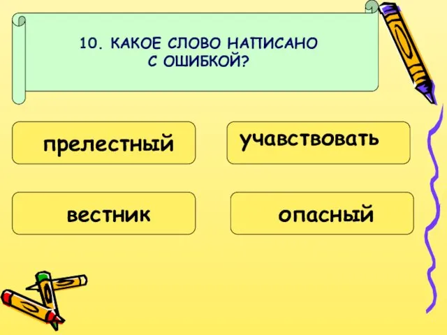 10. КАКОЕ СЛОВО НАПИСАНО С ОШИБКОЙ? прелестный вестник учавствовать опасный