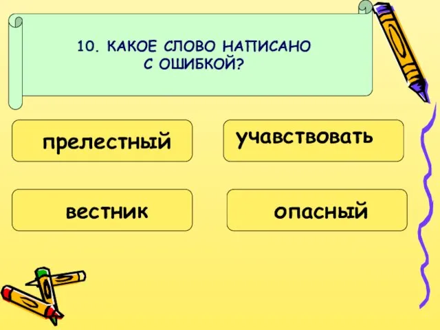 10. КАКОЕ СЛОВО НАПИСАНО С ОШИБКОЙ? прелестный вестник учавствовать опасный