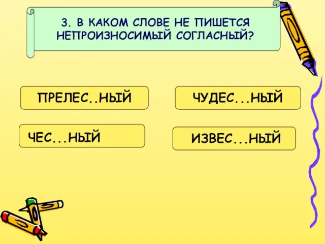 3. В КАКОМ СЛОВЕ НЕ ПИШЕТСЯ НЕПРОИЗНОСИМЫЙ СОГЛАСНЫЙ? ПРЕЛЕС..НЫЙ ЧУДЕС...НЫЙ ЧЕС...НЫЙ ИЗВЕС...НЫЙ