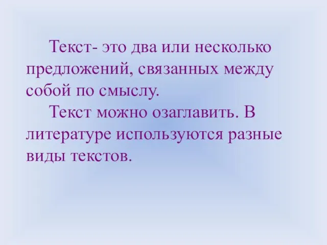 Текст- это два или несколько предложений, связанных между собой по смыслу. Текст