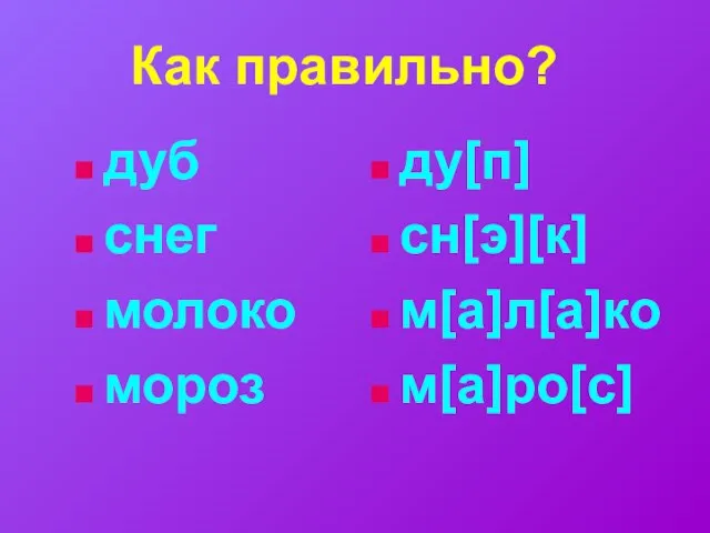 Как правильно? дуб снег молоко мороз ду[п] сн[э][к] м[а]л[а]ко м[а]ро[с]