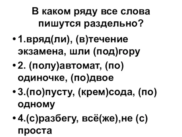 В каком ряду все слова пишутся раздельно? 1.вряд(ли), (в)течение экзамена, шли (под)гору