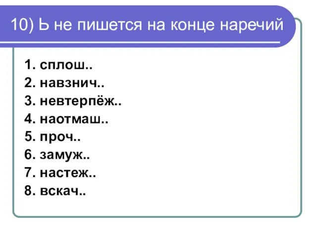 10) Ь не пишется на конце наречий 1. сплош.. 2. навзнич.. 3.