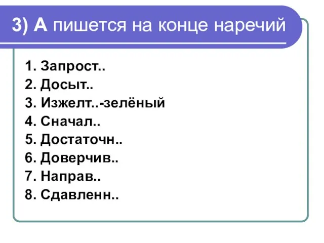 3) А пишется на конце наречий 1. Запрост.. 2. Досыт.. 3. Изжелт..-зелёный