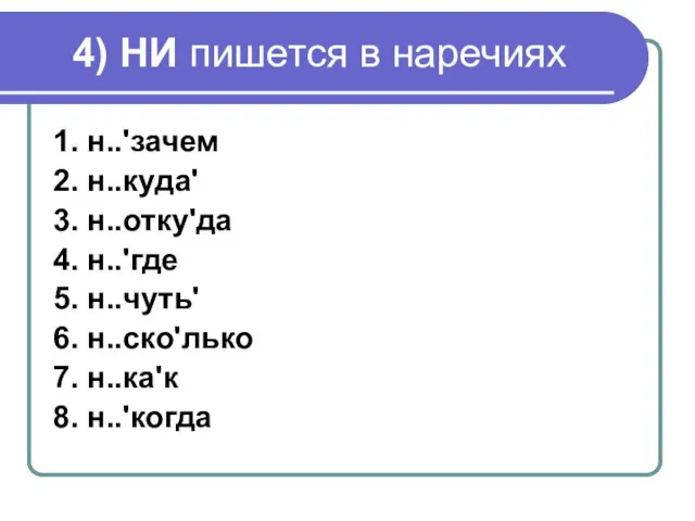 4) НИ пишется в наречиях 1. н..'зачем 2. н..куда' 3. н..отку'да 4.