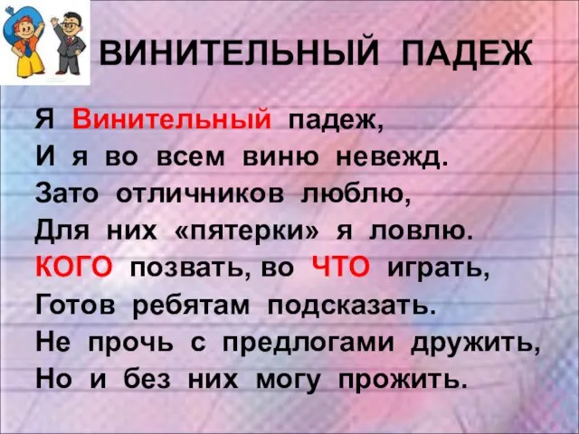 ВИНИТЕЛЬНЫЙ ПАДЕЖ Я Винительный падеж, И я во всем виню невежд. Зато