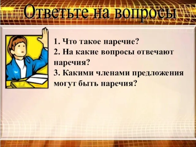 Ответьте на вопросы 1. Что такое наречие? 2. На какие вопросы отвечают