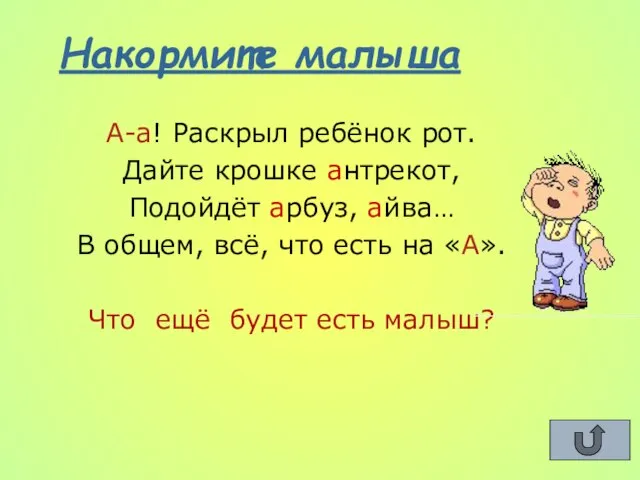 Накормите малыша А-а! Раскрыл ребёнок рот. Дайте крошке антрекот, Подойдёт арбуз, айва…