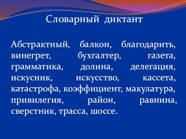 Словарный диктант Абстрактный, балкон, благодарить, винегрет, бухгалтер, газета, грамматика, долина, делегация, искусник,