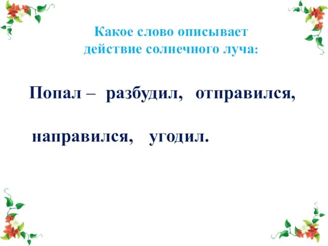 Какое слово описывает действие солнечного луча: Попал – разбудил, отправился, направился, угодил.