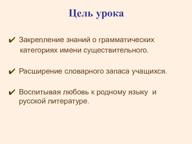 Цель урока Закрепление знаний о грамматических категориях имени существительного. Расширение словарного запаса