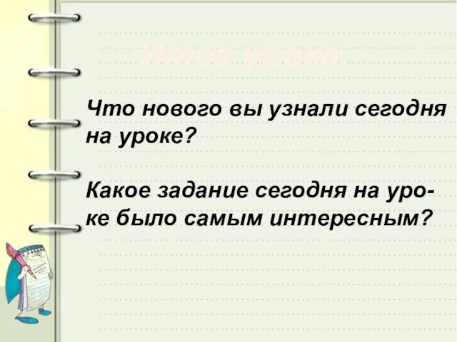 Итог урока. Что нового вы узнали сегодня на уроке? Какое задание сегодня