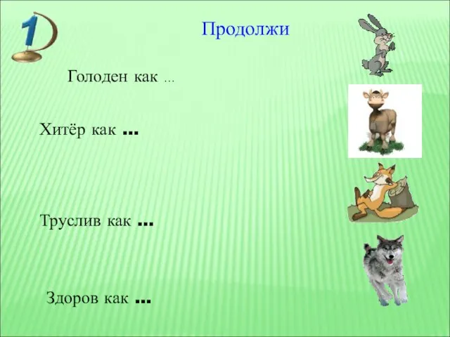 Голоден как … Хитёр как … Труслив как … Здоров как … Продолжи