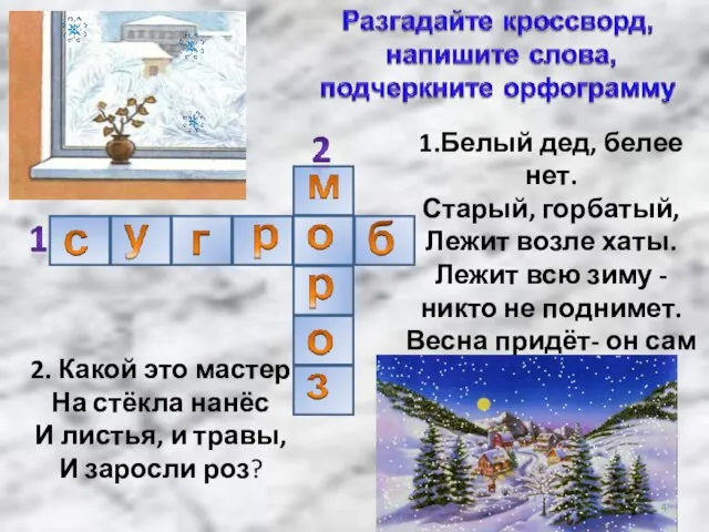 1.Белый дед, белее нет. Старый, горбатый, Лежит возле хаты. Лежит всю зиму