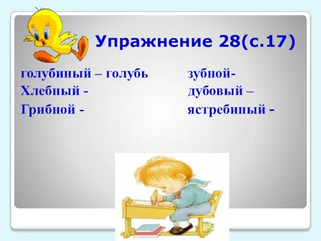 Упражнение 28(с.17) голубиный – голубь зубной- Хлебный - дубовый – Грибной - ястребиный -