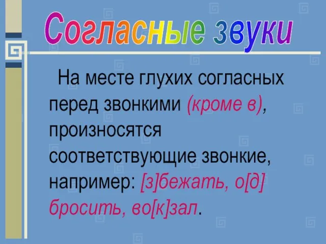 На месте глухих согласных перед звонкими (кроме в), произносятся соответствующие звонкие, например: