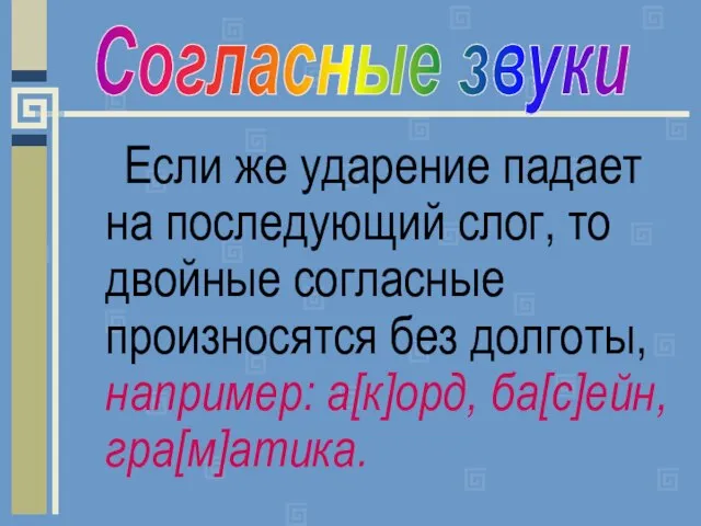 Если же ударение падает на последующий слог, то двойные согласные произносятся без