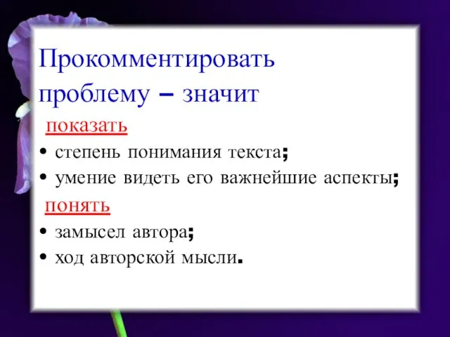 Прокомментировать проблему – значит показать степень понимания текста; умение видеть его важнейшие