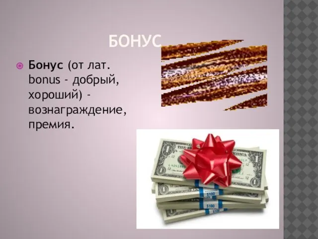 Бонус Бонус (от лат. bonus - добрый, хороший) - вознаграждение, премия.