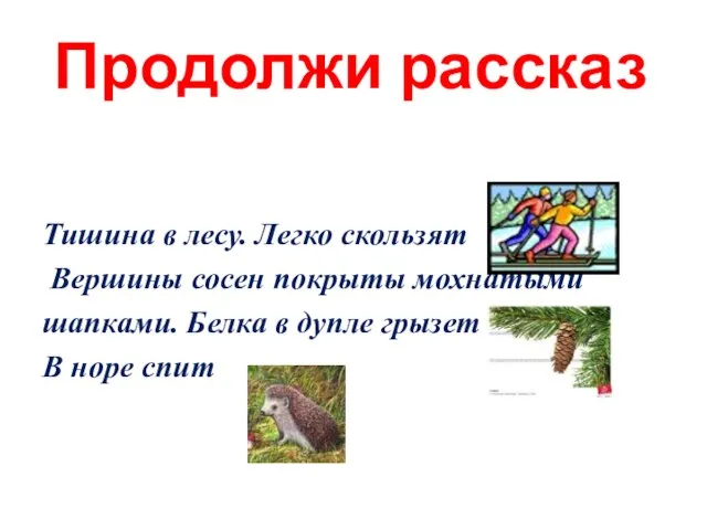 Продолжи рассказ Тишина в лесу. Легко скользят Вершины сосен покрыты мохнатыми шапками.