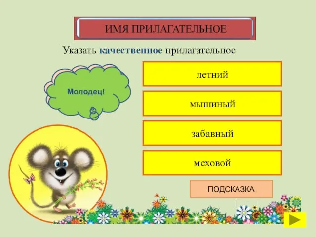 летний Указать качественное прилагательное мышиный забавный меховой К сожалению, ты ошибся Молодец! ПОДСКАЗКА