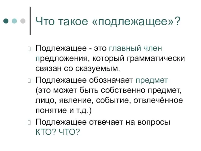 Что такое «подлежащее»? Подлежащее - это главный член предложения, который грамматически связан