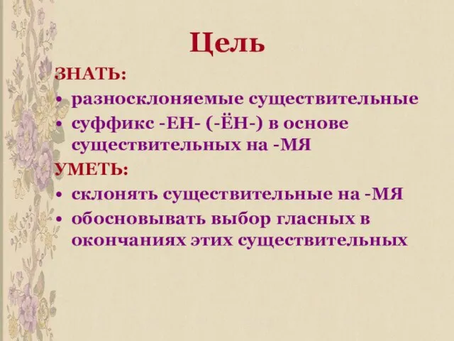 Цель ЗНАТЬ: разносклоняемые существительные суффикс -ЕН- (-ЁН-) в основе существительных на -МЯ